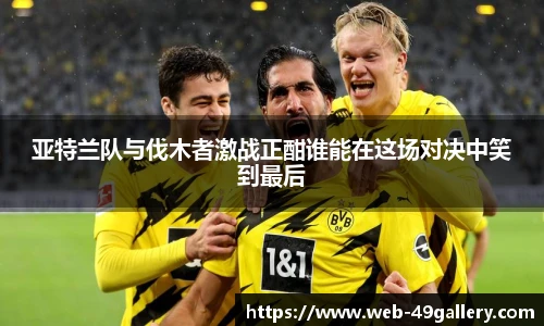 亚特兰队与伐木者激战正酣谁能在这场对决中笑到最后