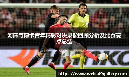 河床与博卡青年精彩对决录像回顾分析及比赛亮点总结
