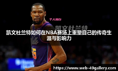 凯文杜兰特如何在NBA赛场上重塑自己的传奇生涯与影响力