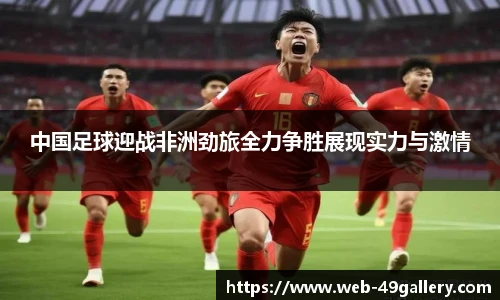 中国足球迎战非洲劲旅全力争胜展现实力与激情