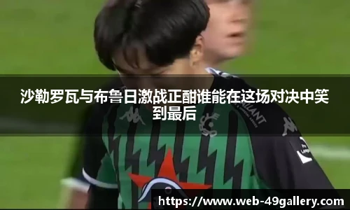 沙勒罗瓦与布鲁日激战正酣谁能在这场对决中笑到最后