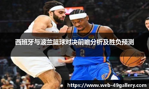 西班牙与波兰篮球对决前瞻分析及胜负预测