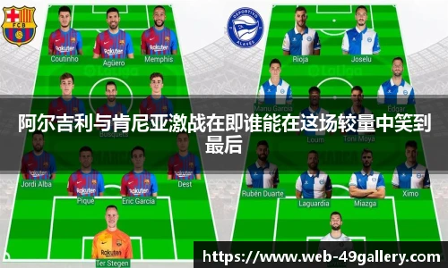 阿尔吉利与肯尼亚激战在即谁能在这场较量中笑到最后